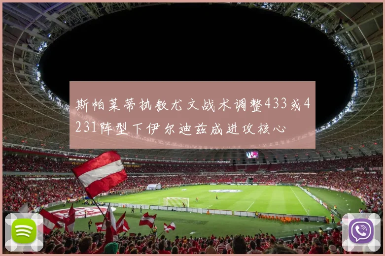 斯帕莱蒂执教尤文战术调整433或4231阵型下伊尔迪兹成进攻核心