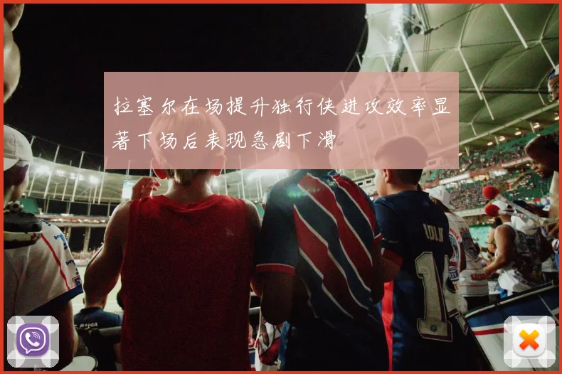 拉塞尔在场提升独行侠进攻效率显著下场后表现急剧下滑