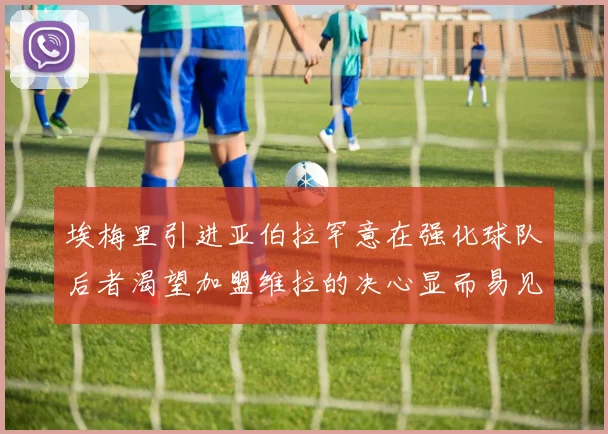 埃梅里引进亚伯拉罕意在强化球队后者渴望加盟维拉的决心显而易见